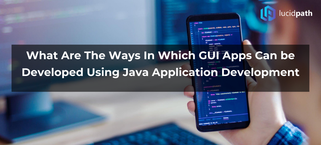 What Are The Ways In Which GUI Apps Can be Developed Using Java Application Development