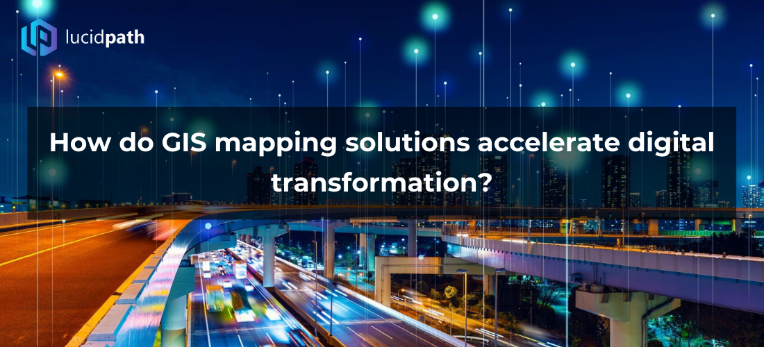 How do GIS mapping solutions accelerate digital transformation?