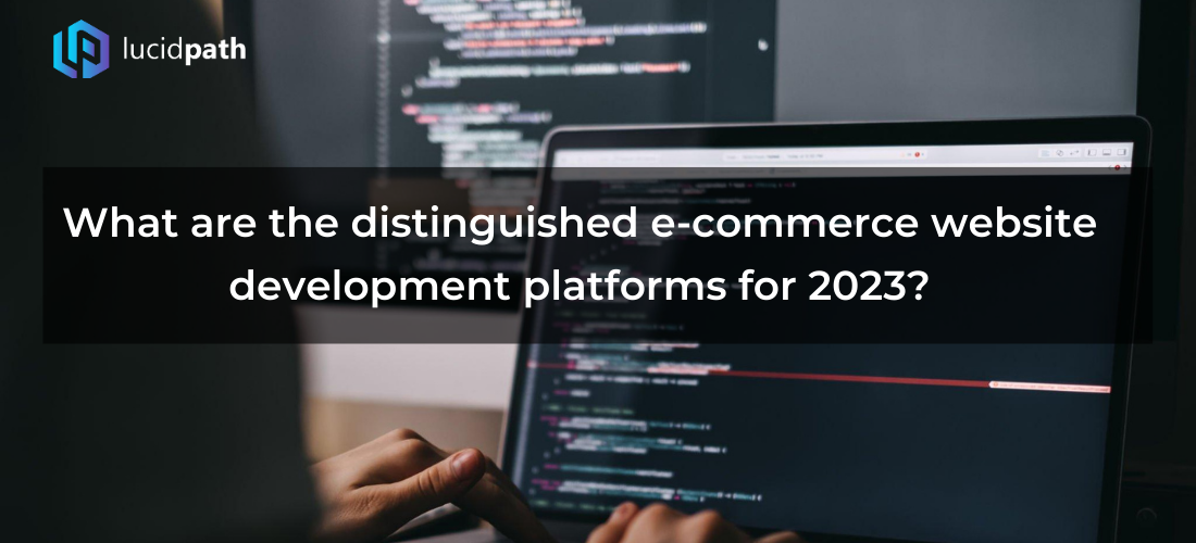 What are the distinguished e-commerce website development platforms for 2022?
